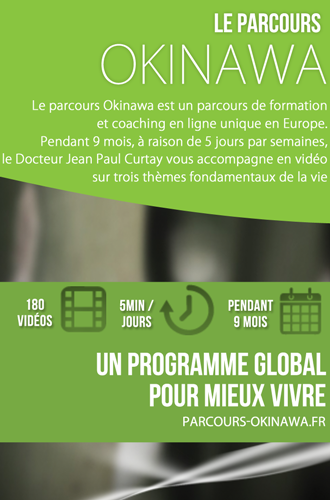 Le parcours Okinawa : Pendant 9 mois, à raison de 5 jours par semaines, le Docteur Jean Paul Curtay vous accompagne en vidéo afin d'optimiser votre santé au quotidien et de vous rendre la vie beaucoup plus belle.